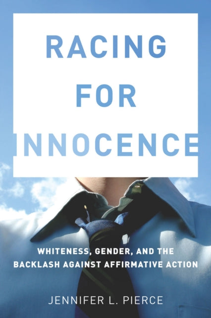 Racing for Innocence: Whiteness, Gender, and the Backlash Against Affirmative Action