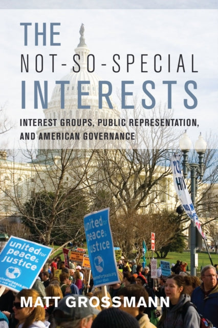 The Not-So-Special Interests: Interest Groups, Public Representation, and American Governance