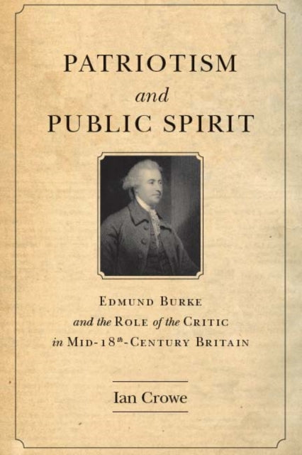 Patriotism and Public Spirit: Edmund Burke and the Role of the Critic in Mid-Eighteenth-Century Britain