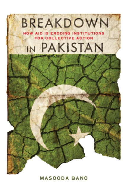 Breakdown in Pakistan: How Aid Is Eroding Institutions for Collective Action