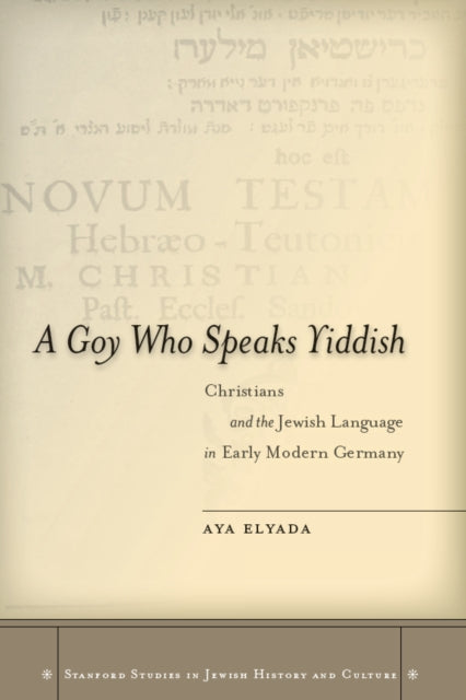 A Goy Who Speaks Yiddish: Christians and the Jewish Language in Early Modern Germany