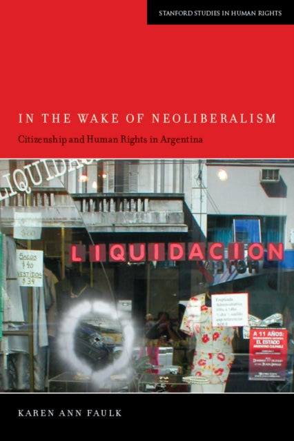 In the Wake of Neoliberalism: Citizenship and Human Rights in Argentina