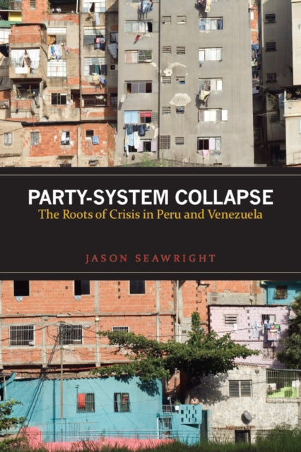 Party-System Collapse: The Roots of Crisis in Peru and Venezuela