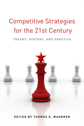 Competitive Strategies for the 21st Century: Theory, History, and Practice