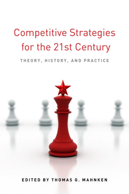 Competitive Strategies for the 21st Century: Theory, History, and Practice