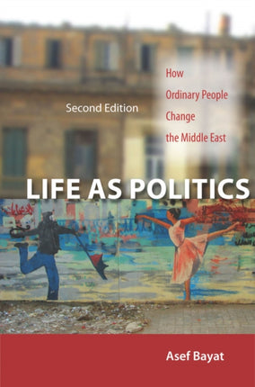 Life as Politics: How Ordinary People Change the Middle East, Second Edition