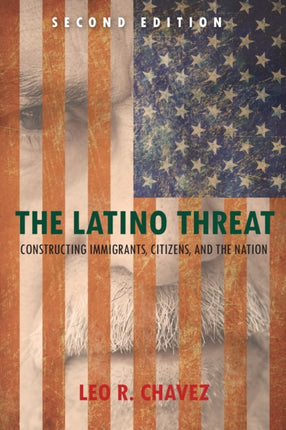 The Latino Threat: Constructing Immigrants, Citizens, and the Nation, Second Edition