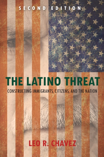 The Latino Threat: Constructing Immigrants, Citizens, and the Nation, Second Edition