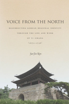 Voice from the North: Resurrecting Regional Identity Through the Life and Work of Yi Sihang (1672–1736)