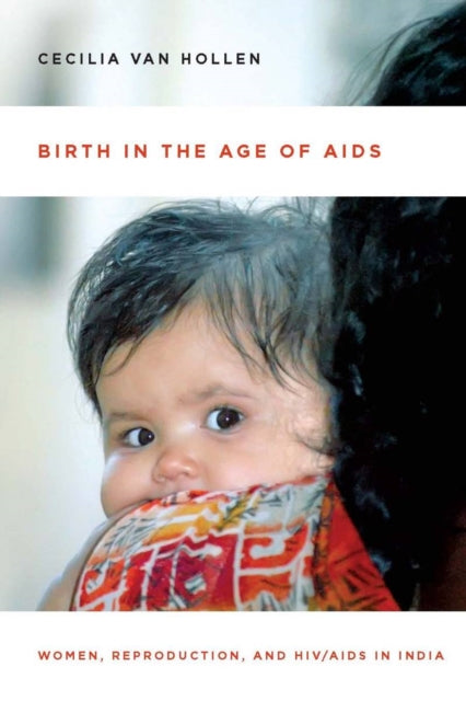 Birth in the Age of AIDS: Women, Reproduction, and HIV/AIDS in India