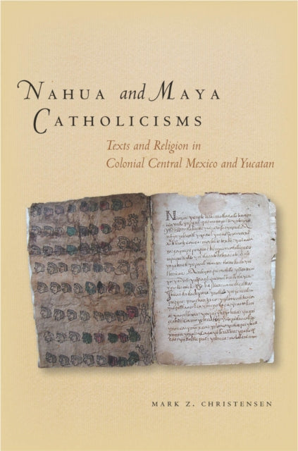 Nahua and Maya Catholicisms: Texts and Religion in Colonial Central Mexico and Yucatan