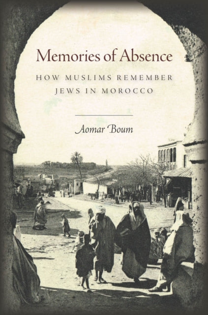 Memories of Absence: How Muslims Remember Jews in Morocco