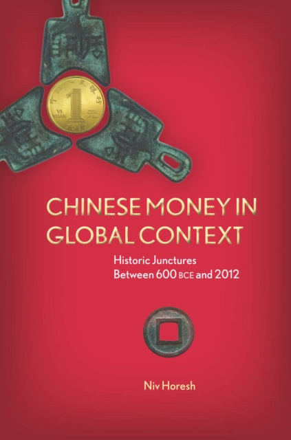 Chinese Money in Global Context: Historic Junctures Between 600 BCE and 2012