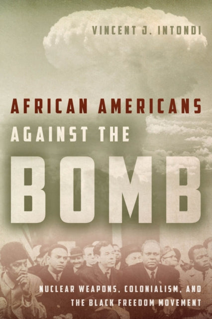 African Americans Against the Bomb: Nuclear Weapons, Colonialism, and the Black Freedom Movement