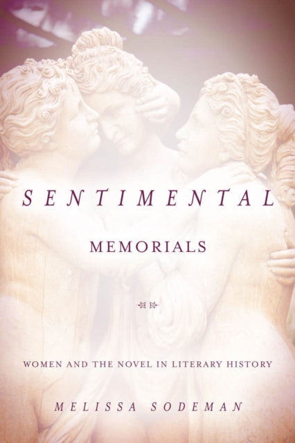 Sentimental Memorials: Women and the Novel in Literary History