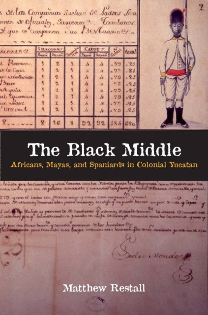 The Black Middle: Africans, Mayas, and Spaniards in Colonial Yucatan