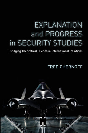 Explanation and Progress in Security Studies: Bridging Theoretical Divides in International Relations