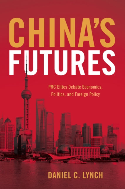 China's Futures: PRC Elites Debate Economics, Politics, and Foreign Policy