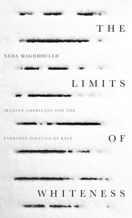 The Limits of Whiteness: Iranian Americans and the Everyday Politics of Race