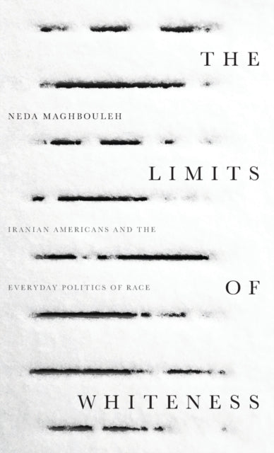 The Limits of Whiteness: Iranian Americans and the Everyday Politics of Race