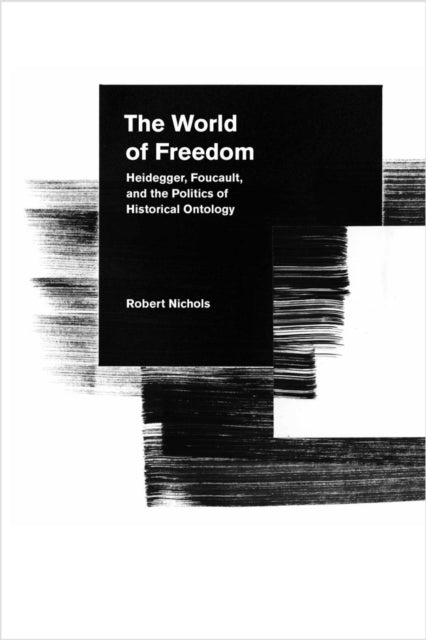 The World of Freedom: Heidegger, Foucault, and the Politics of Historical Ontology