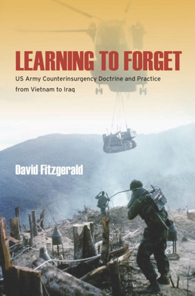 Learning to Forget: US Army Counterinsurgency Doctrine and Practice from Vietnam to Iraq