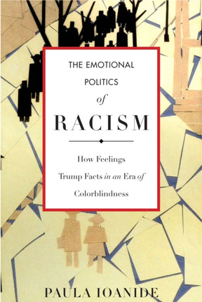 The Emotional Politics of Racism: How Feelings Trump Facts in an Era of Colorblindness