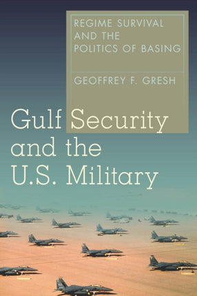 Gulf Security and the U.S. Military: Regime Survival and the Politics of Basing