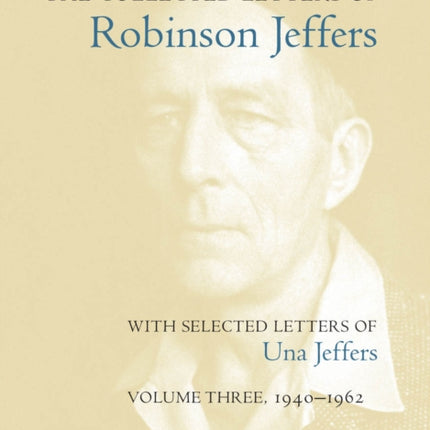 The Collected Letters of Robinson Jeffers, with Selected Letters of Una Jeffers: Volume Three, 1940-1962