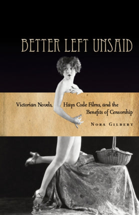 Better Left Unsaid: Victorian Novels, Hays Code Films, and the Benefits of Censorship