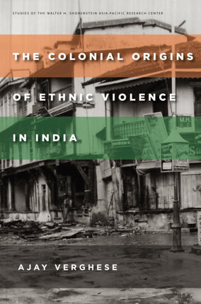 The Colonial Origins of Ethnic Violence in India