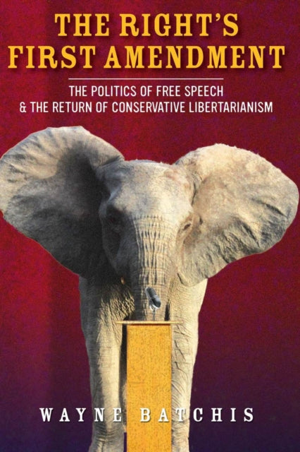 The Right’s First Amendment: The Politics of Free Speech & the Return of Conservative Libertarianism