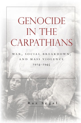 Genocide in the Carpathians: War, Social Breakdown, and Mass Violence, 1914-1945