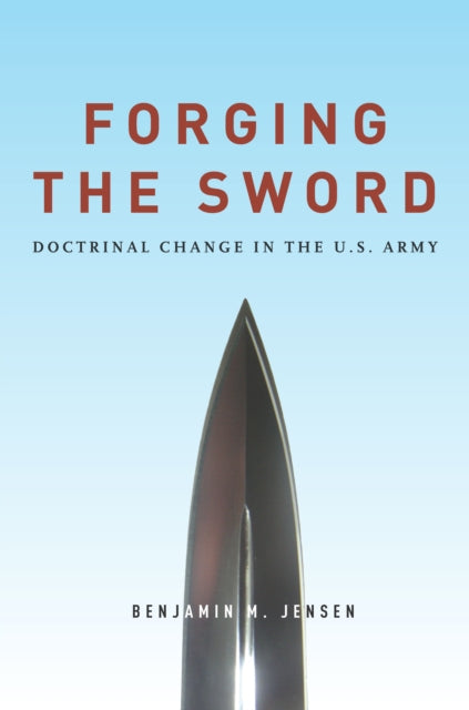 Forging the Sword: Doctrinal Change in the U.S. Army