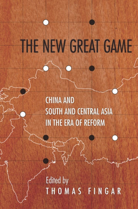 The New Great Game: China and South and Central Asia in the Era of Reform