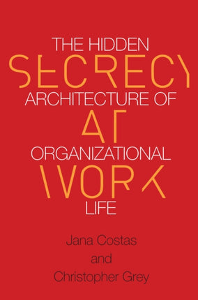 Secrecy at Work: The Hidden Architecture of Organizational Life