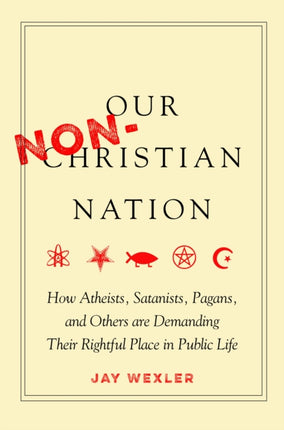 Our Non-Christian Nation: How Atheists, Satanists, Pagans, and Others Are Demanding Their Rightful Place in Public Life