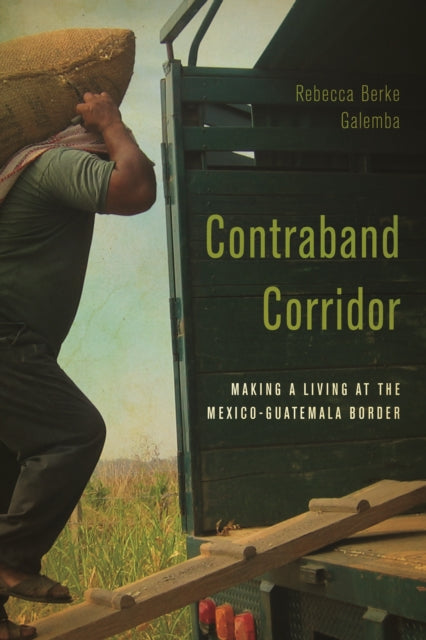 Contraband Corridor: Making a Living at the Mexico--Guatemala Border