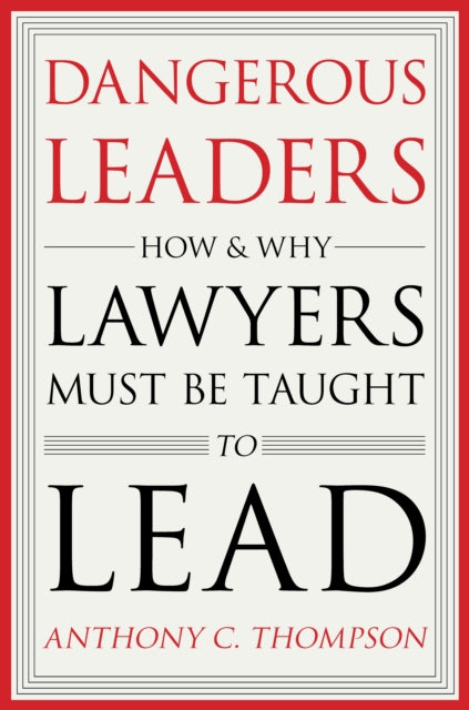 Dangerous Leaders: How and Why Lawyers Must Be Taught to Lead