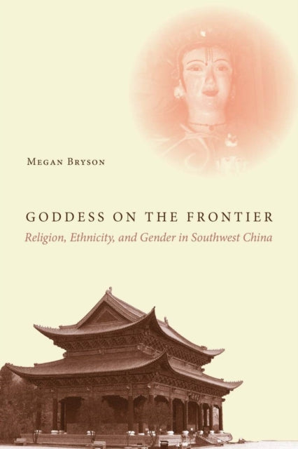 Goddess on the Frontier: Religion, Ethnicity, and Gender in Southwest China