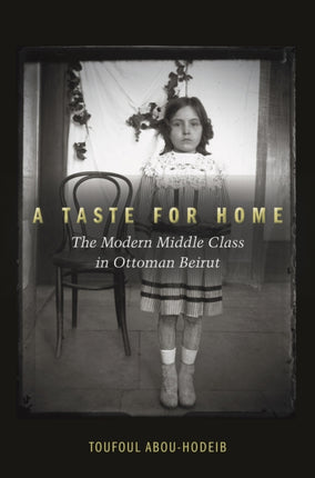 A Taste for Home: The Modern Middle Class in Ottoman Beirut