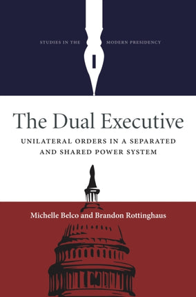 The Dual Executive: UnilateralOrders in a Separated and Shared Power System