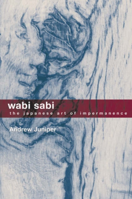 Wabi Sabi: The Japanese Art of Impermanence - Understanding the Zen Philosophy of Beauty in Simplicity