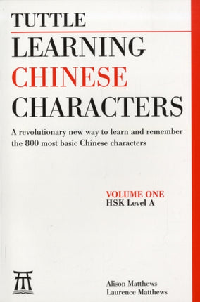 Learning Chinese Characters: (HSK Levels 1-3) A Revolutionary New Way to Learn the 800 Most Basic Chinese Characters; Includes All Characters for the AP & HSK 1-3 Exams: Volume 1