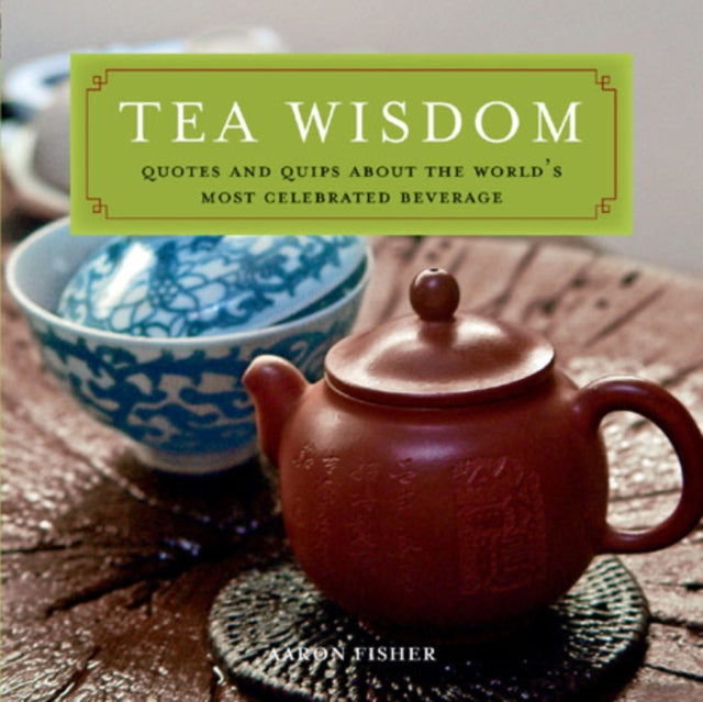 Tea Wisdom: Inspirational Quotes and Quips About the World's Most Celebrated Beverage