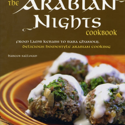 The Arabian Nights Cookbook: From Lamb Kebabs to Baba Ghanouj, Delicious Homestyle Middle Eastern Cookbook