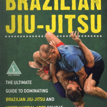 Brazilian Jiu-Jitsu: The Ultimate Guide to Dominating Brazilian Jiu-Jitsu and Mixed Martial Arts Combat