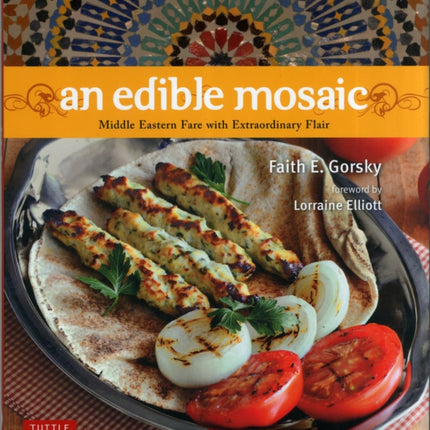 An Edible Mosaic: Middle Eastern Fare with Extraordinary Flair [Middle Eastern Cookbook, 80 Recipes]