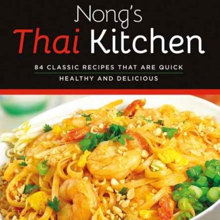 Nong's Thai Kitchen: 84 Classic Recipes that are Quick, Healthy and Delicious