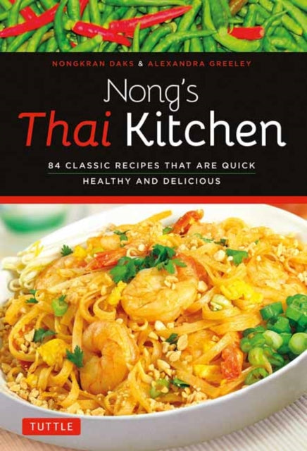 Nong's Thai Kitchen: 84 Classic Recipes that are Quick, Healthy and Delicious